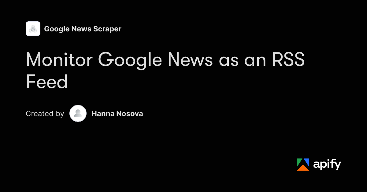Monitor Google News as an RSS Feed · Apify