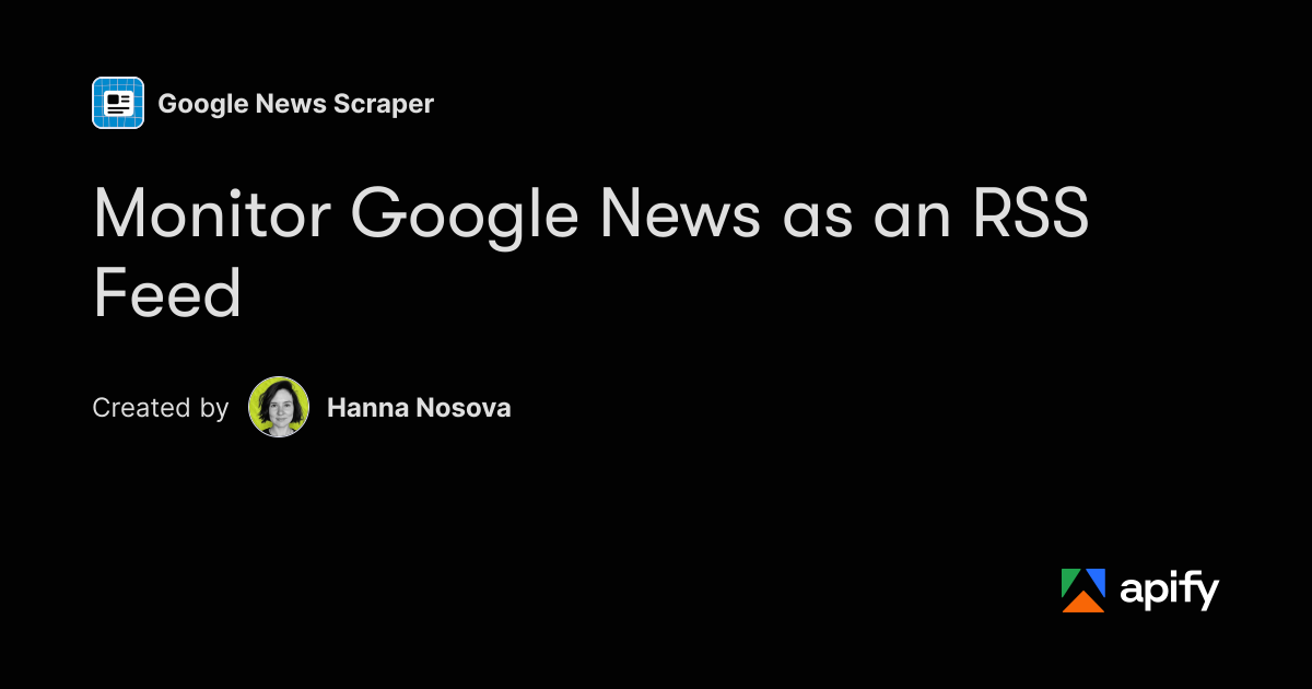 Object Names List Monitor Google News as an RSS Feed · Apify