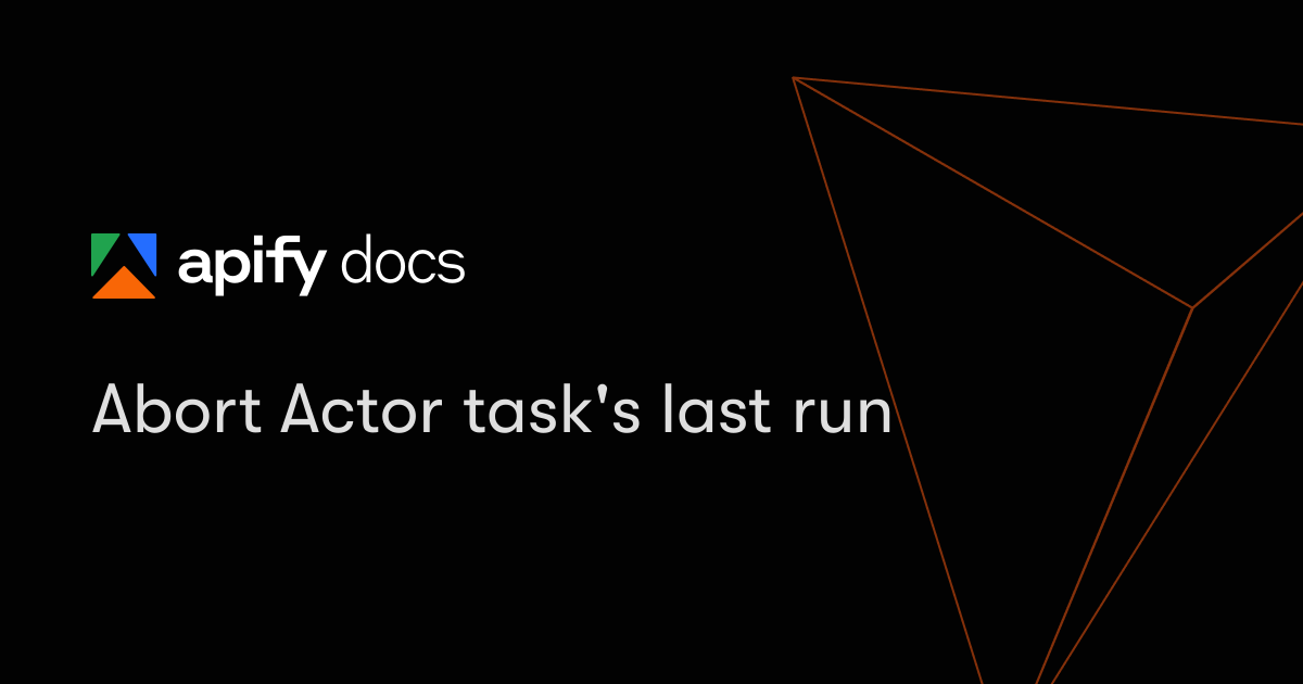Abort Actor task's last run | Apify Documentation