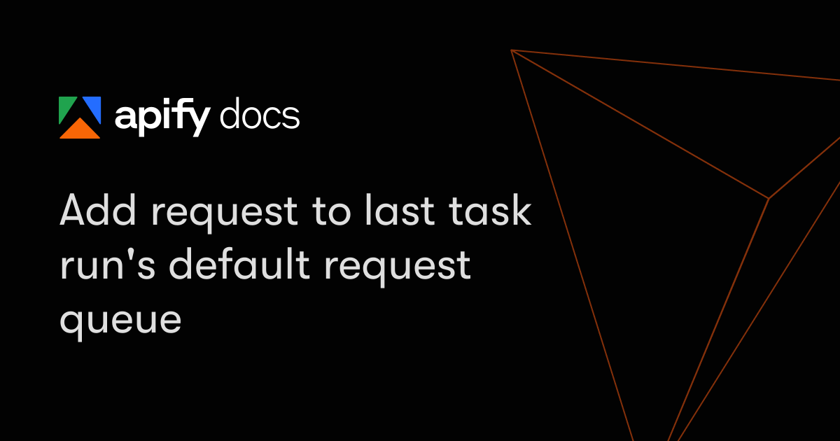 Add request to last task run's default request queue | Apify Documentation