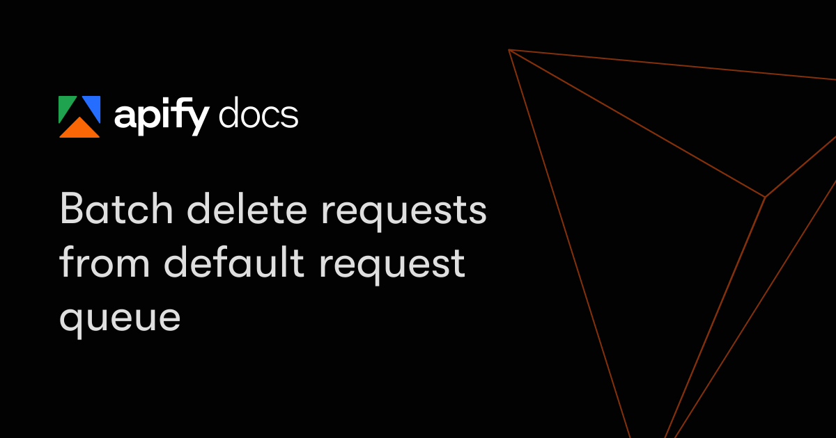 Batch delete requests from default request queue | Apify Documentation