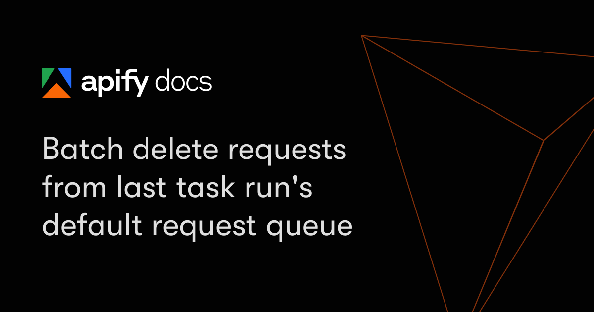 Batch delete requests from last task run's default request queue ...