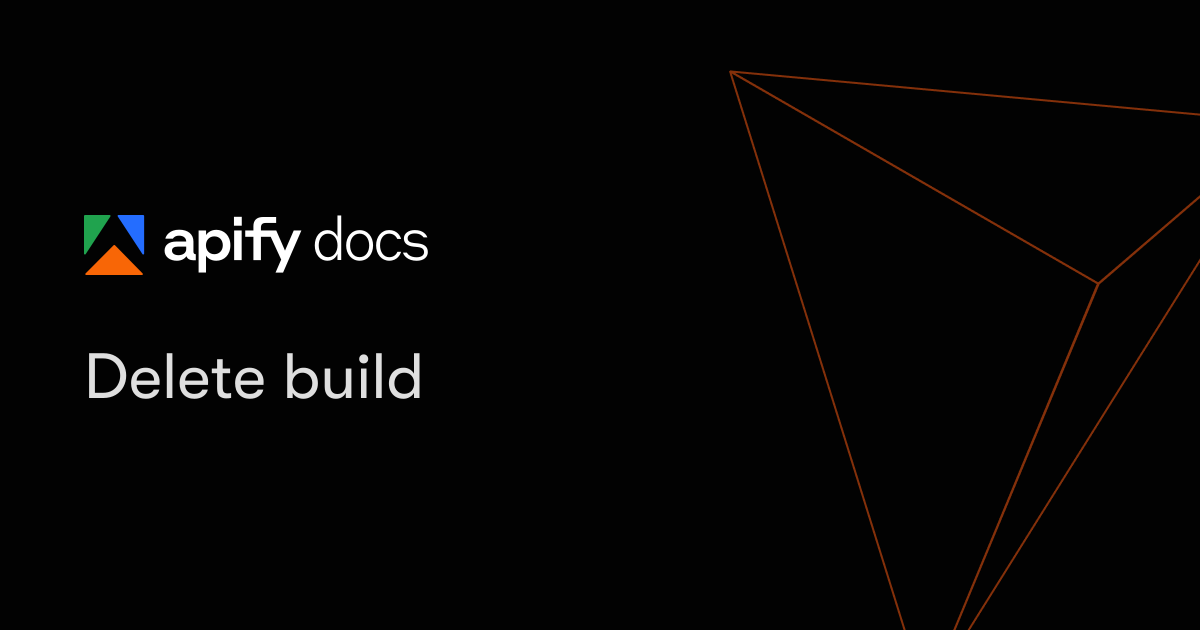 Delete build | Apify Documentation