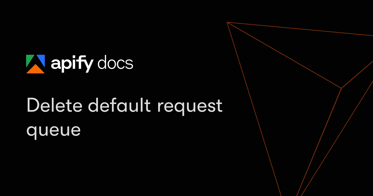 Delete default request queue | Apify Documentation