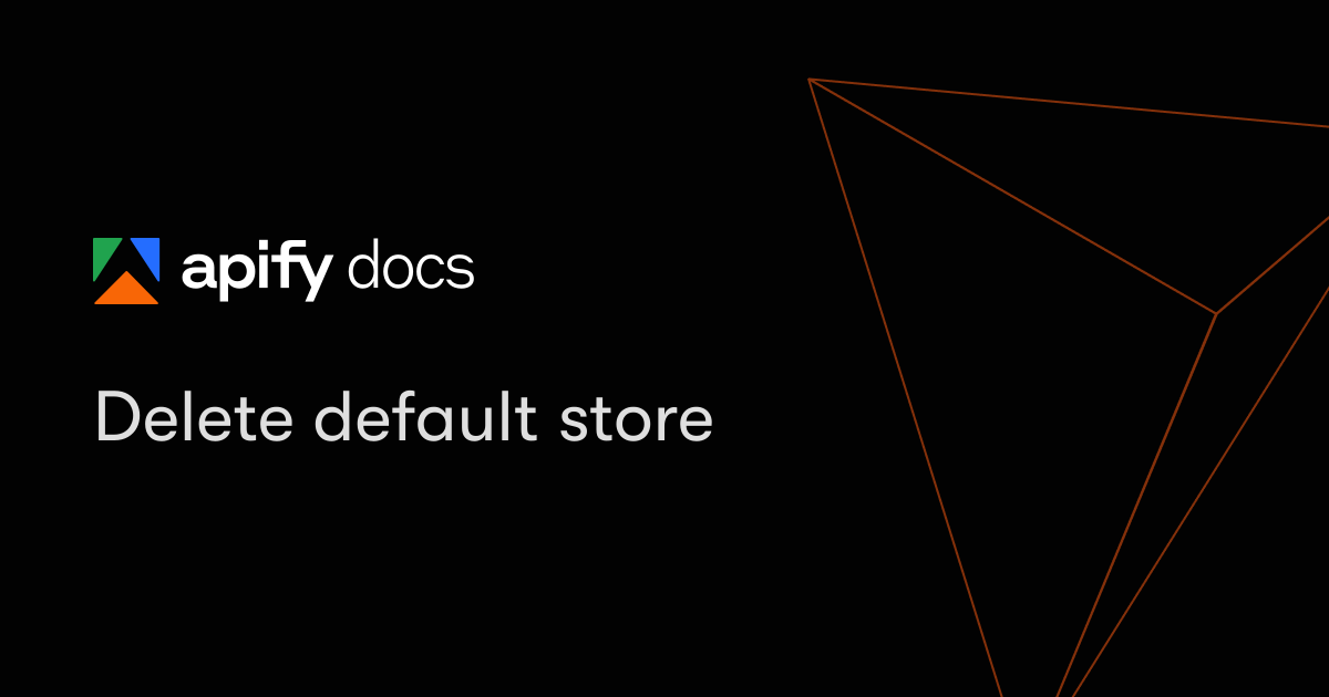 Delete default store | Apify Documentation