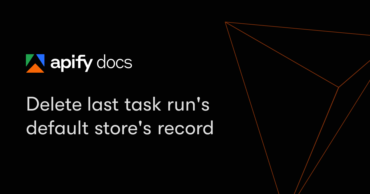 Delete last task run's default store's record | Apify Documentation