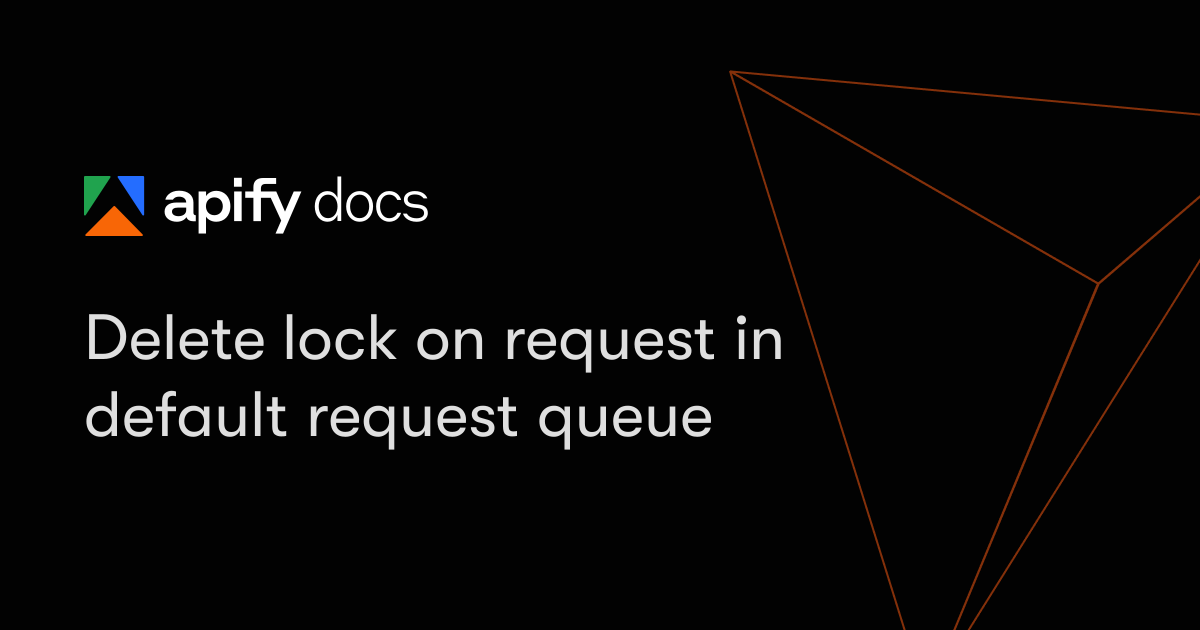 Delete lock on request in default request queue | Apify Documentation