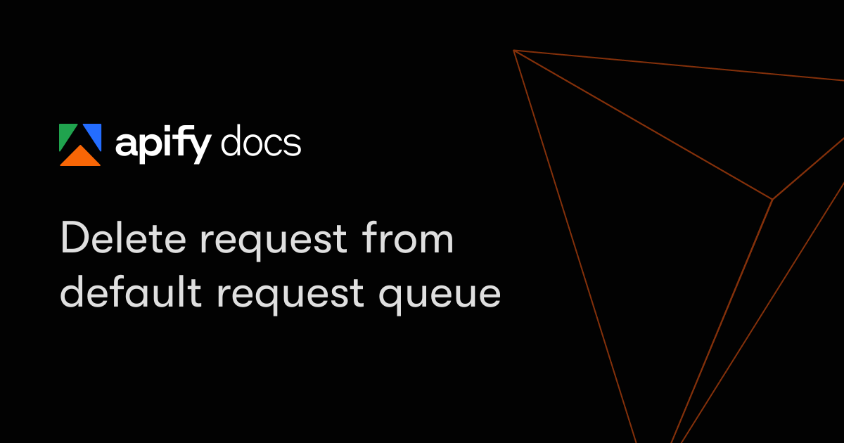 Delete request from default request queue | Apify Documentation
