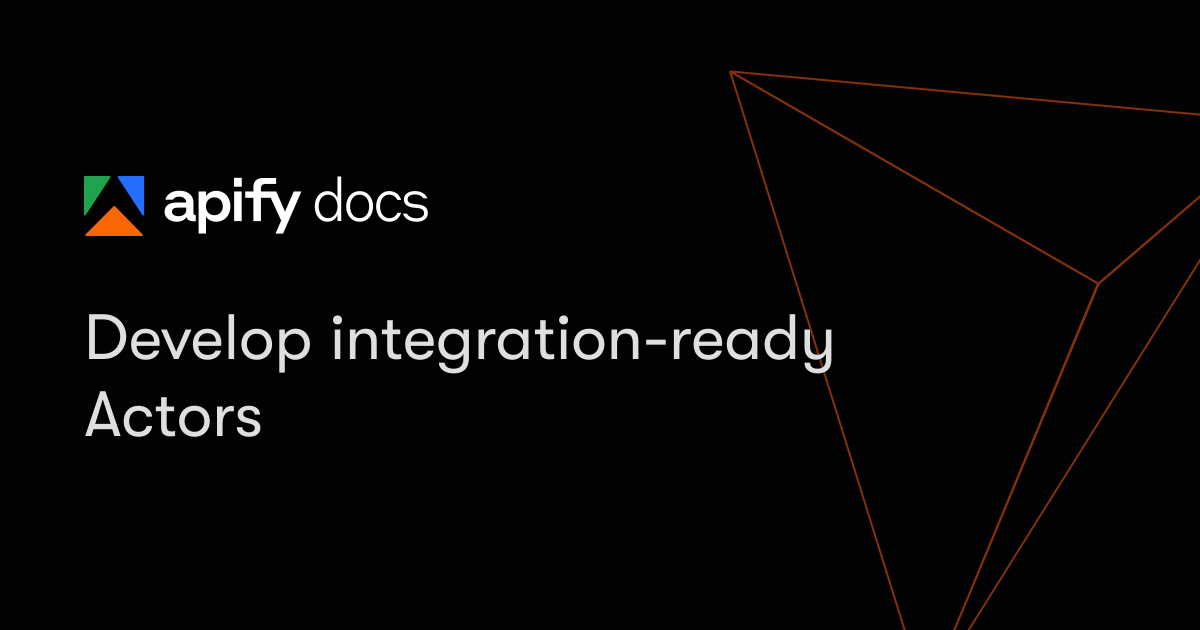 Develop integration-ready Actors | Platform | Apify Documentation
