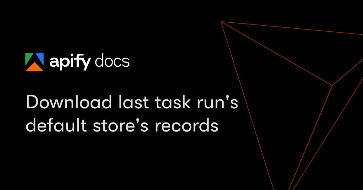 Download last task run's default store's records | Apify Documentation
