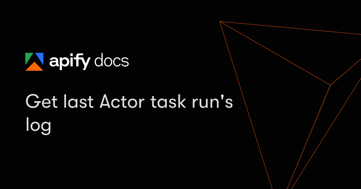 Get last Actor task run's log | Apify Documentation