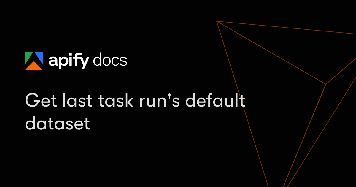 Get last task run's default dataset | Apify Documentation