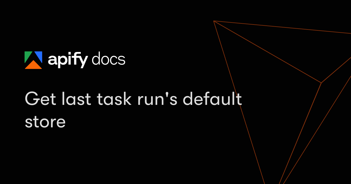 Get last task run's default store | Apify Documentation
