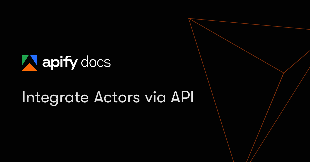 Integrate Actors via API | Platform | Apify Documentation