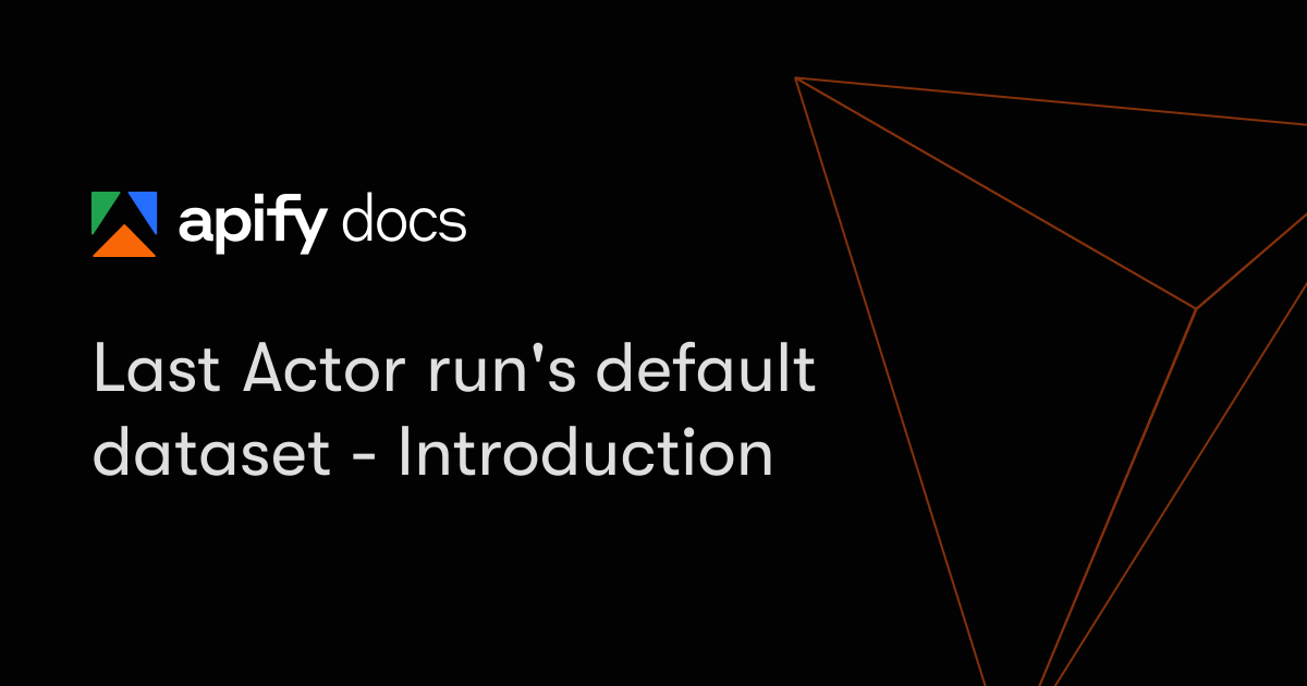 Last Actor run's default dataset - Introduction | Apify Documentation