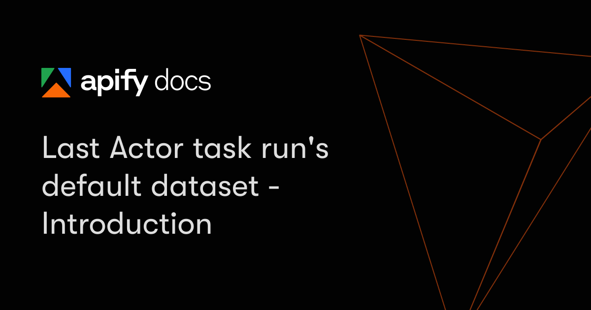 Last Actor task run's default dataset - Introduction | Apify Documentation