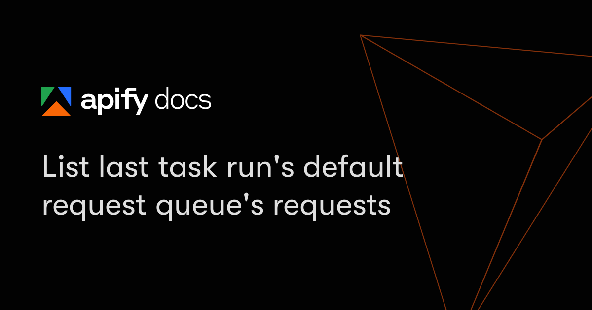 List last task run's default request queue's requests | Apify Documentation