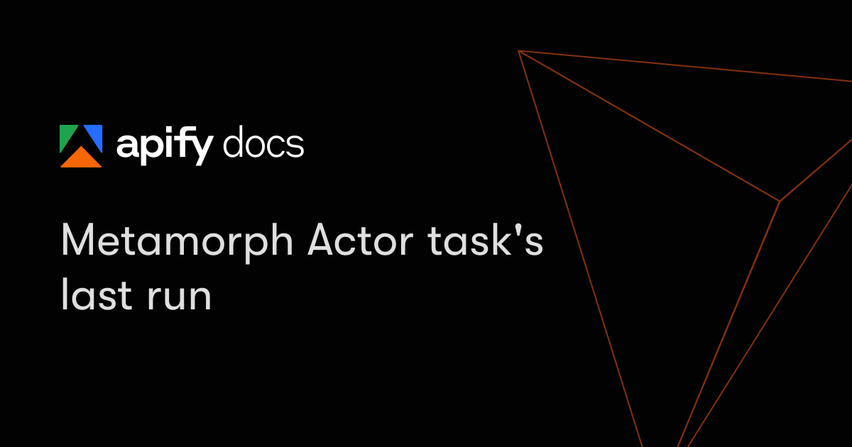 Metamorph Actor task's last run | Apify Documentation