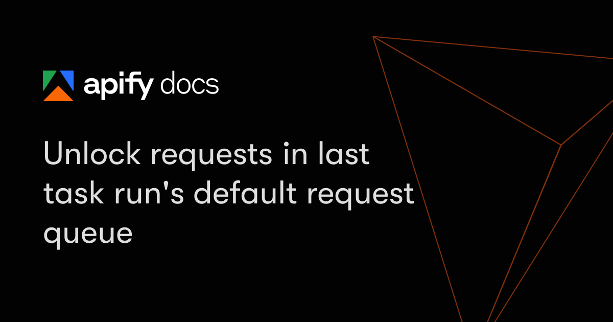 Unlock requests in last task run's default request queue | Apify ...