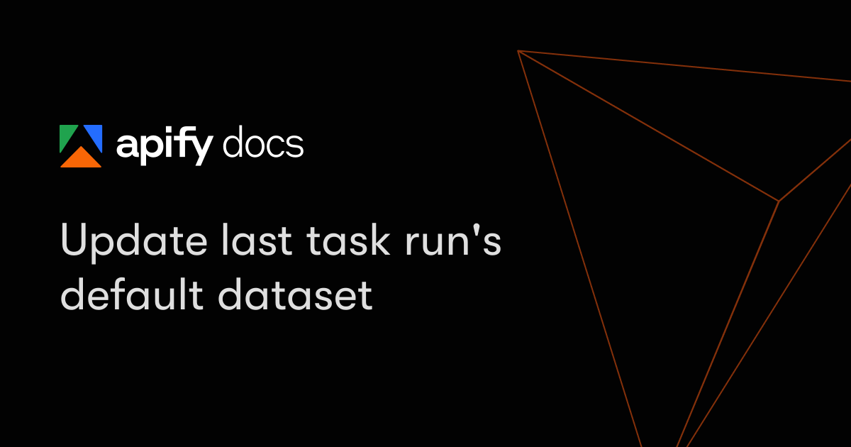 Update last task run's default dataset | Apify Documentation