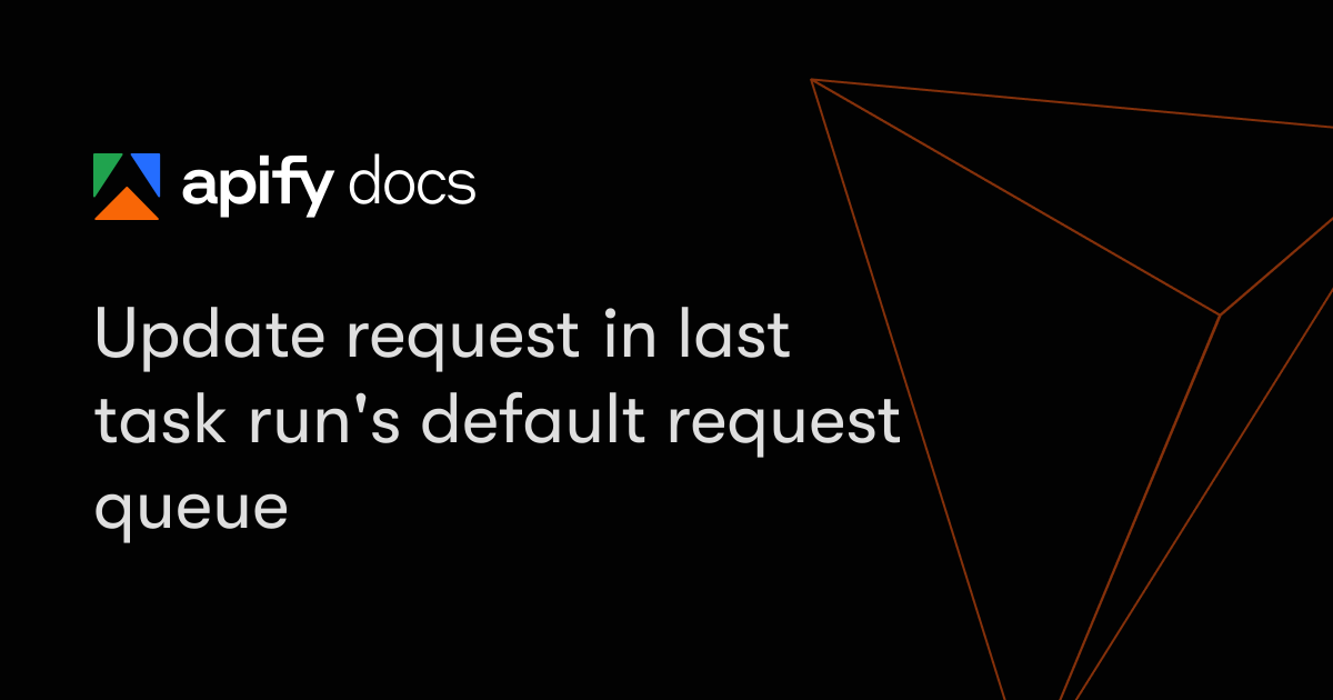 Update request in last task run's default request queue | Apify ...