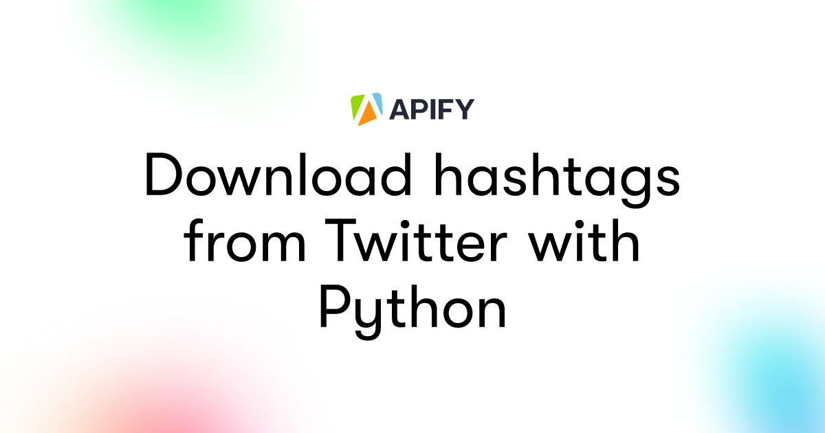 Download hashtags from Twitter with Python · Apify