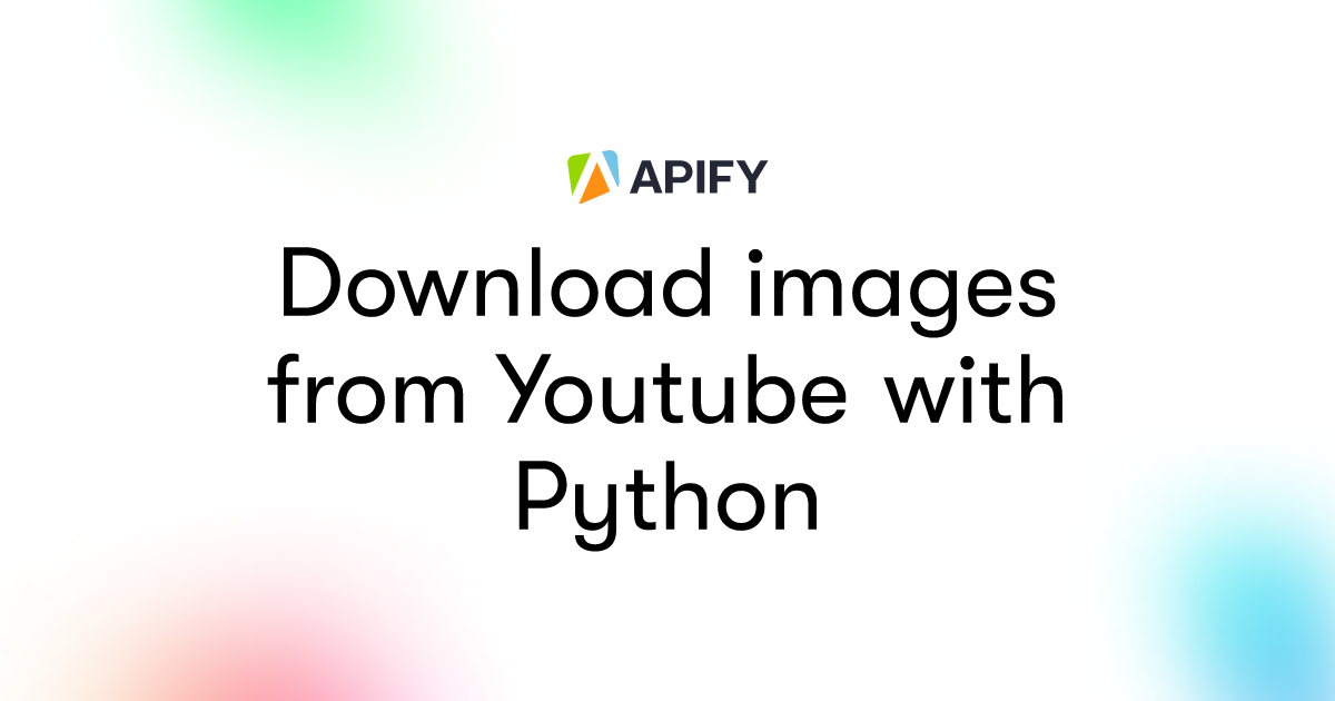 Download images from Youtube with Python · Apify