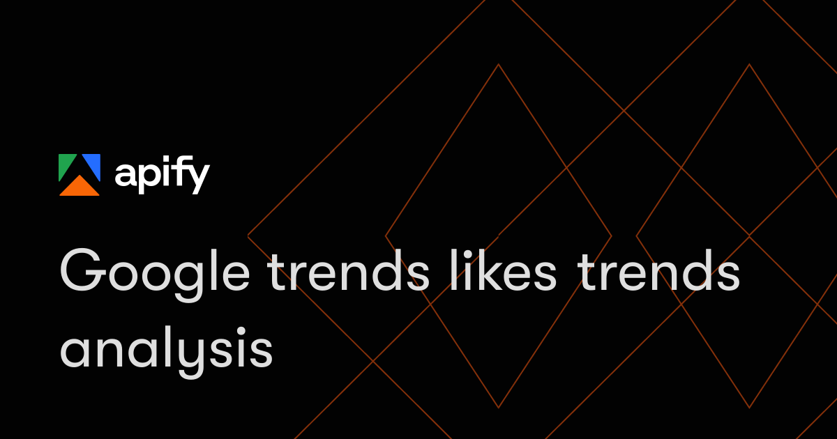 Google trends likes trends analysis · Apify
