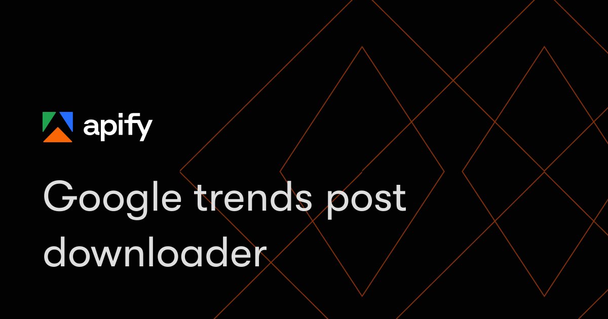 Google trends post downloader · Apify